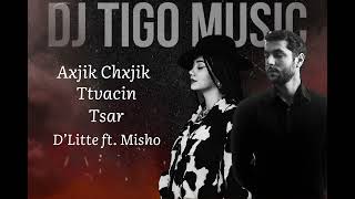 D’Litte amp Misho  Axjik ChxjikTtvacinTsar DJ TIGO MUSIC [upl. by Graniela]