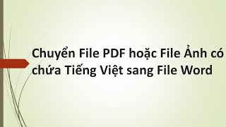 Chuyển File PDF hoặc File Ảnh có chứa Tiếng Việt sang File Word [upl. by Truman]