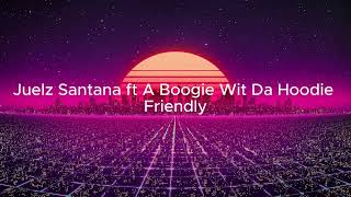 Juelz Santana ft A Boogie Wit Da Hoodie  Friendly Lyrics [upl. by Paryavi]