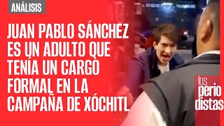 Análisis ¬ Juan Pablo Sánchez es un adulto que tenía un cargo formal en la campaña de Xóchitl [upl. by Ayatnahs]