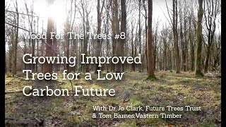 Growing Improved Trees for a Low Carbon Future Wood For The Trees 8 with Dr Jo Clark [upl. by Mort]