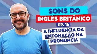 Sons do Inglês Britânico Fonética e Pronúncia  Ep 11 A Influência da Entonação na Pronúncia [upl. by Yrrep]