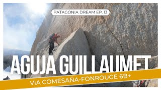 Aguja Guillaumet  via Comesaña Fonrouge 6b  Patagonia Dream ep 13 [upl. by Gray]