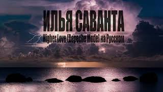 Илья Саванта  Higher Love Depeche Mode на Русском [upl. by Onairpic758]