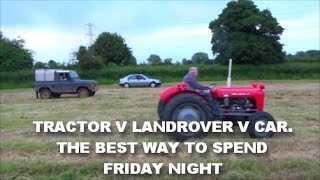 TRACTOR V LANDROVER V CAR THE BEST WAY TO SPEND FRIDAY NIGHT [upl. by Ogirdor]