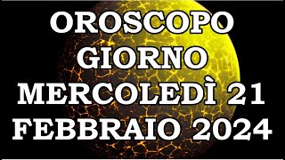 OROSCOPO DEL GIORNO MERCOLEDÌ 21 FEBBRAIO 2024 [upl. by Fedora]