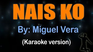 NAIS KO  Miguel Vera KARAOKE VERSION [upl. by Nidraj]