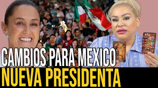 MEXICO NUEVA PRESIDENTA CAMBIOS DRASTICOS PREDICCIONES [upl. by Leahcimnhoj]