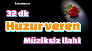 HUZUR BULACAĞINIZ MÜZİKSİZ İLAHİLER  32 DK  İLAHİ DİNLETİSİ [upl. by Mell430]