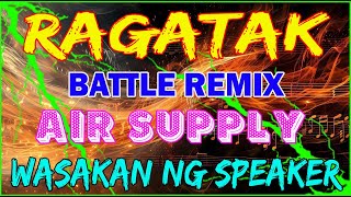 AIR SUPPLY 💥 RAGATAK BATTLE MIX SOUND CHECK WASAKAN NG SPEAKER FULL BASS REMIX💥 [upl. by Ibbison]