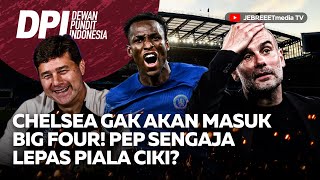 CHELSEA GAK AKAN MASUK BIG 4 PEP SENGAJA BIKIN MAN CITY KALAH DI PIALA CIKI  DPI  EPS 957 [upl. by Anirdna614]