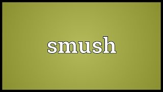 Smush Meaning [upl. by Dej]