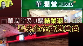 【財經拆局】由華潤堂及U購結業潮看央企在香港角色 [upl. by Mercuri943]