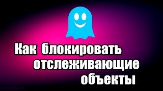 Как блокировать отслеживающие объекты Плагин Ghostery [upl. by Adnocahs415]