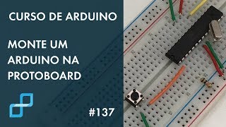 MONTE UM ARDUINO NA PROTOBOARD  Curso de Arduino 137 [upl. by Nawud]