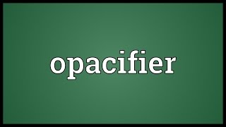 Opacifier Meaning [upl. by Abla516]