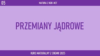 03 Przemiany jądrowe i okres półtrwania  KURS DO MATURY 2025 Z KORNET [upl. by Pan]