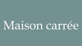 How to Pronounce Maison carrée Square house Correctly in French [upl. by Ilehs]