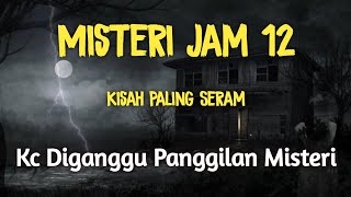 Misteri Jam 12  Kisah Paling Seram Kc Diganggu Panggilan Misteri [upl. by Angy]