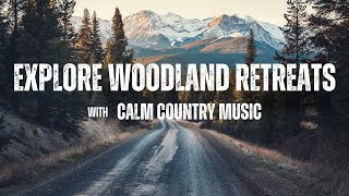 Country Music for Woodland Retreats  Relax amp Unwind with Scenic Cabin Views [upl. by Ladnar]