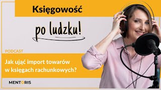 Jak ująć import towarów w księgach rachunkowych Odcinek 12 [upl. by Assile895]