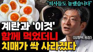 너무나 쉬운 치매 예방법 계란 이렇게 먹으면 뇌를 크게 만들어줍니다 임형택 원장 3부 [upl. by Pammi]