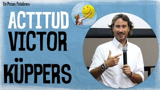 Cómo mejorar tu actitud y tener éxito en la vida de Víctor Küppers [upl. by Zacarias]