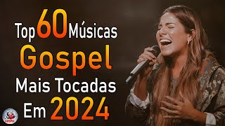 Louvores de Adoração 2024  As Melhores Músicas Gospel Mais Tocadas  Top Gospel Hinos Evangélicos [upl. by Eitsirc573]