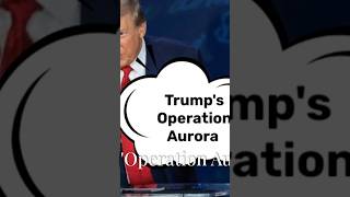 Trump’s Operation Aurora [upl. by Oicnedif595]