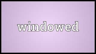 Windowed Meaning [upl. by Ajram]