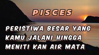 PISCES ✨ peristiwa besar ini yang membuat mu menitikkan air mata 😥 [upl. by Shih]