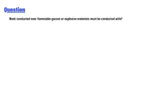 Work conducted near flammable gasses or explosive materials must be conducted with [upl. by Brigg]