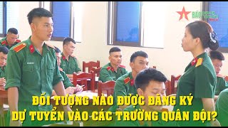 Đối tượng nào được đăng ký dự tuyển vào các trường Quân đội [upl. by Hakim69]