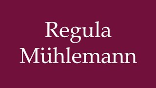 How to Pronounce Regula Mühlemann Correctly in German [upl. by Brenk]