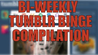 The First Biweekly Tumblr Binge [upl. by Yhtak117]