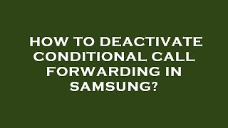 How to deactivate conditional call forwarding in samsung [upl. by Gisela890]