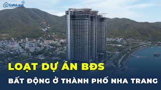 Loạt dự án bất động sản đang quotBẤT ĐỘNGquot ở Nha Trang  CafeLand [upl. by Leemaj]