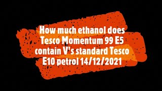 How Much Ethanol Does Tesco Momentum 99 E5 Petrol Contain Vs Tesco Standard E10 Petrol 141221 [upl. by Dawna]