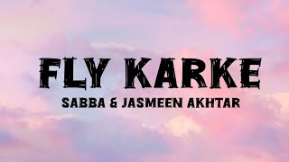 Fly Karke Lyrics  Sabba Ft Pranjal Dahiya amp Jasmeen Akhtar [upl. by Kaylee]