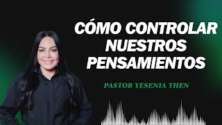 Pastora Yesenia Then 2024 Cómo Controlar Nuestros Pensamientos [upl. by Seni]