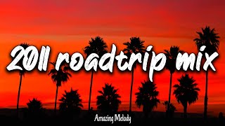 2011 roadtrip mix nostalgia playlist  2011 throwback vibes [upl. by Edrei]