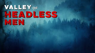 Mysteries of the Nahanni  The Valley of Headless Men  Canadian Mysteries and Legends【4K】 [upl. by Nedi]