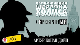 АРТУР КОНАН ДОЙЛ «СЕРЕБРЯНЫЙ» Аудиокнига Читает Александр Бордуков [upl. by Llig]