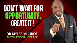 quotDONT WAIT FOR OPPORTUNITY CREATE ITquot  BY DR MYLES MUNROE  BEST MOTIVATION [upl. by Haela77]