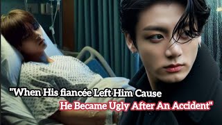 quotWhen His fiancée Left Him Cause He Became Ugly After An Accidentquot  Taekook ff  Top Jungkook [upl. by Ianahs415]