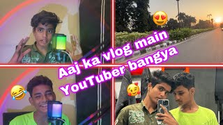 Aaj ka vlog main YouTuber bangya [upl. by Gainor]