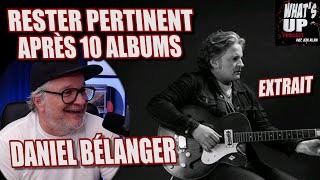 Rester PERTINENT après 10 ALBUMS  Daniel Bélanger  Whats Up Podcast Extrait [upl. by Hadeehsar]