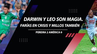 PEREIRA 2 AMÉRICA 0 DARWIN Y LEO SON MAGIA FARÍAS EN CRISIS Y MILLOS TAMBIÉN [upl. by Waly]