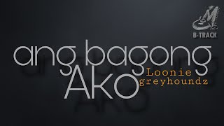 ANG BAGONG AKO  LOONIE  GREYHOUNDZ  KARAOKE  MINUS ONE [upl. by Aleris404]