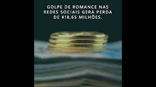 Golpe de Romance nas Redes Sociais Gera Perda de ¥1865 Milhões [upl. by Esinyl]